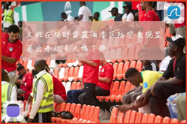 文班在场时雷霆油漆区防守表现显著出手效率大幅下降